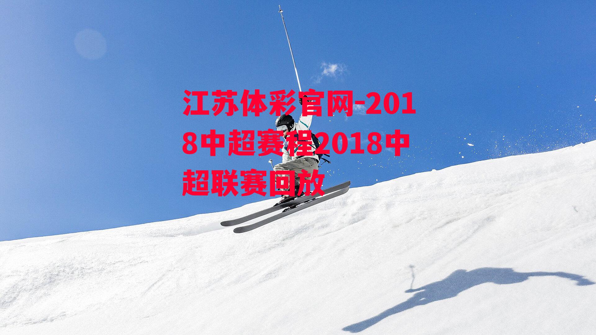 江苏体彩官网-2018中超赛程2018中超联赛回放