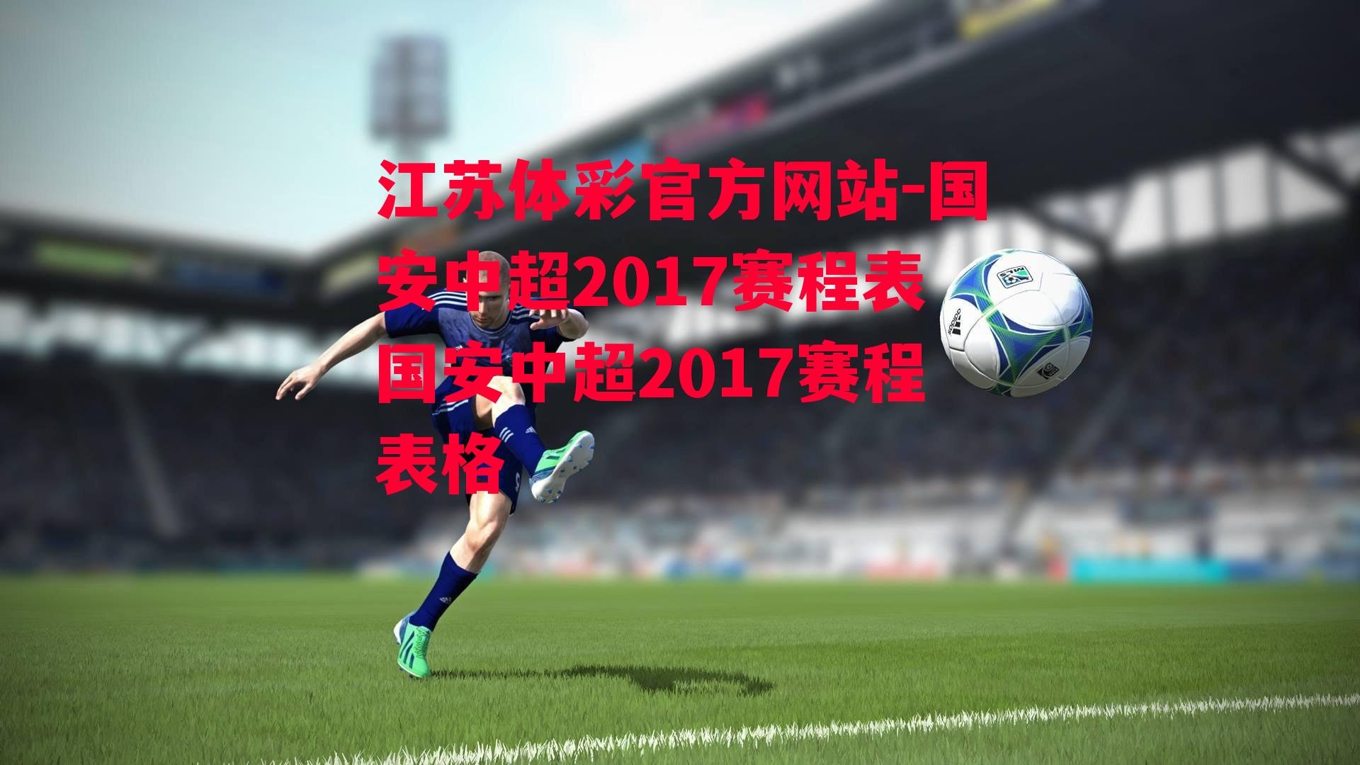 江苏体彩官方网站-国安中超2017赛程表国安中超2017赛程表格